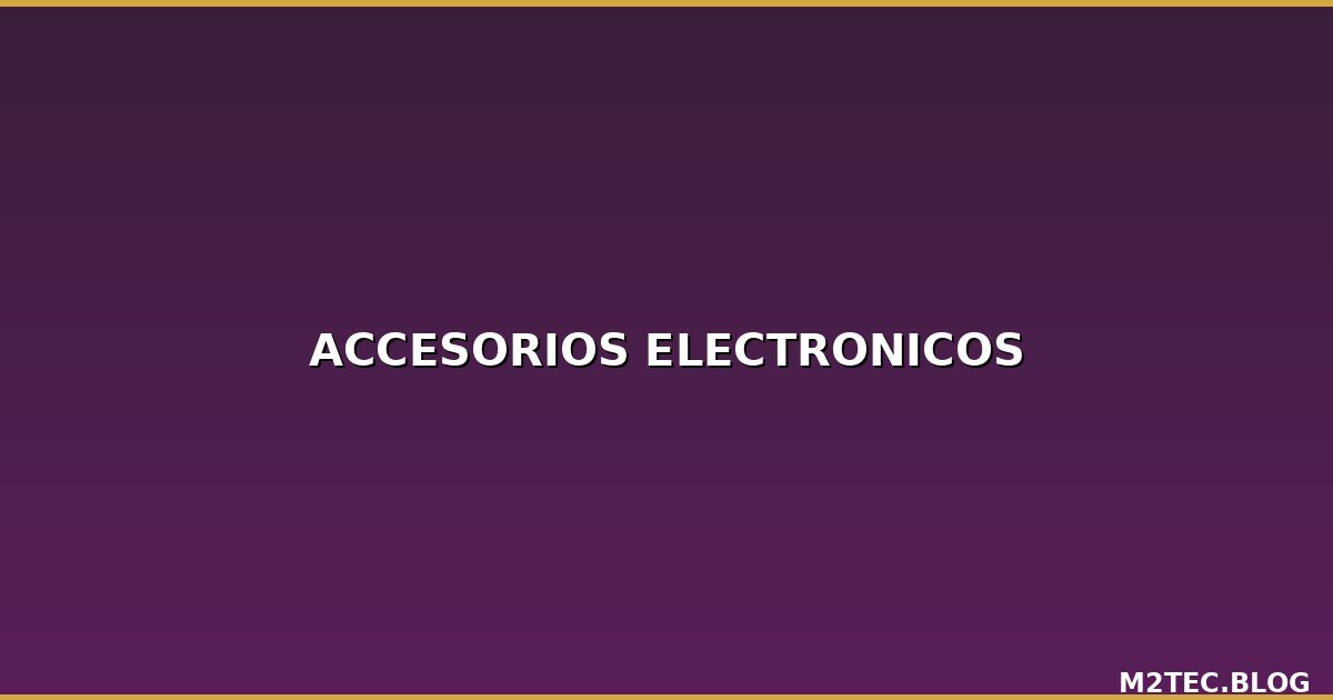 Accesorios Electrónicos para Distribuidores: Qué Vender
