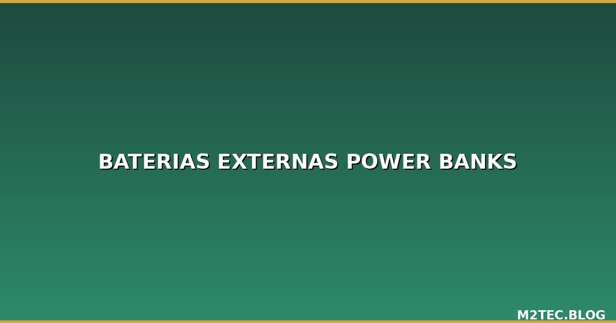 Baterías Externas al por Mayor: Guía Completa para Distribuidores y Tiendas