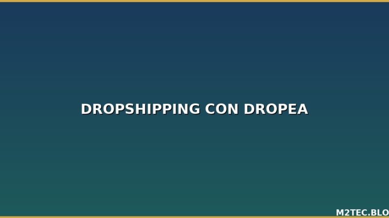 Cómo Hacer Dropshipping con Dropea: Guía Completa