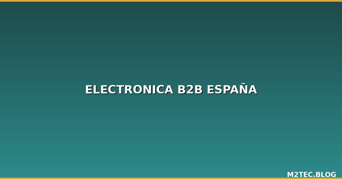 Electrónica al por mayor en España: Guía del mercado B2B en 2026