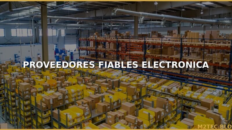 Cómo Encontrar Proveedores Fiables para tu Tienda de Electrónica: Guía Definitiva