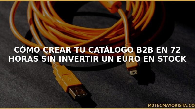 Cómo Crear tu Catálogo B2B en 72 Horas sin Invertir un Euro en Stock
