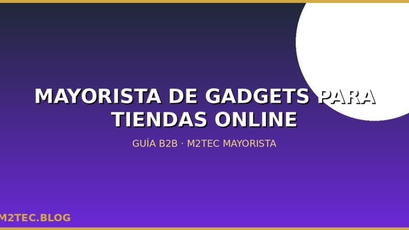 Mayorista de gadgets para tiendas online: qué vender y cómo empezar