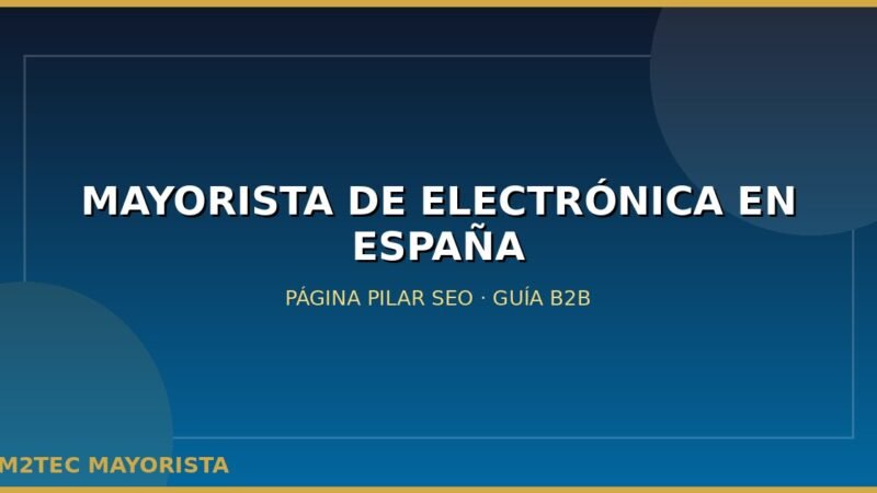 Mayorista de electrónica en España: guía B2B para tiendas y ecommerce