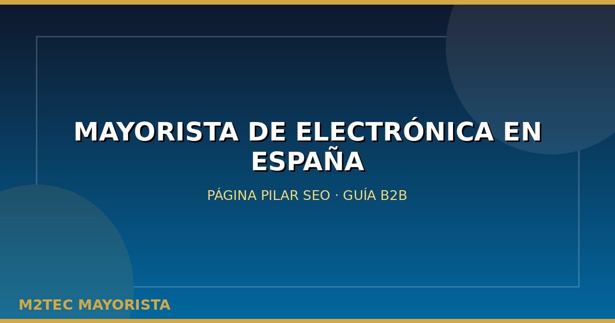 Mayorista de electrónica en España: guía B2B para tiendas y ecommerce